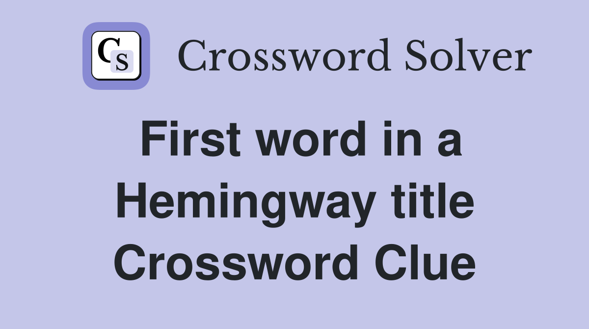 First word in a Hemingway title Crossword Clue