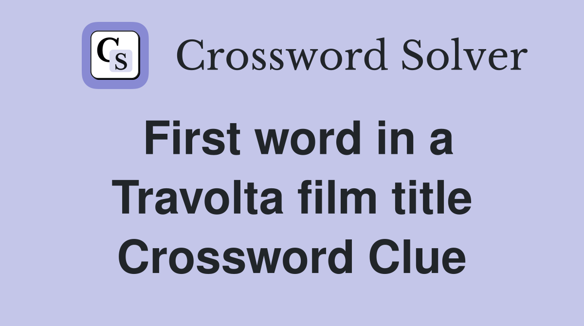 First word in a Travolta film title Crossword Clue