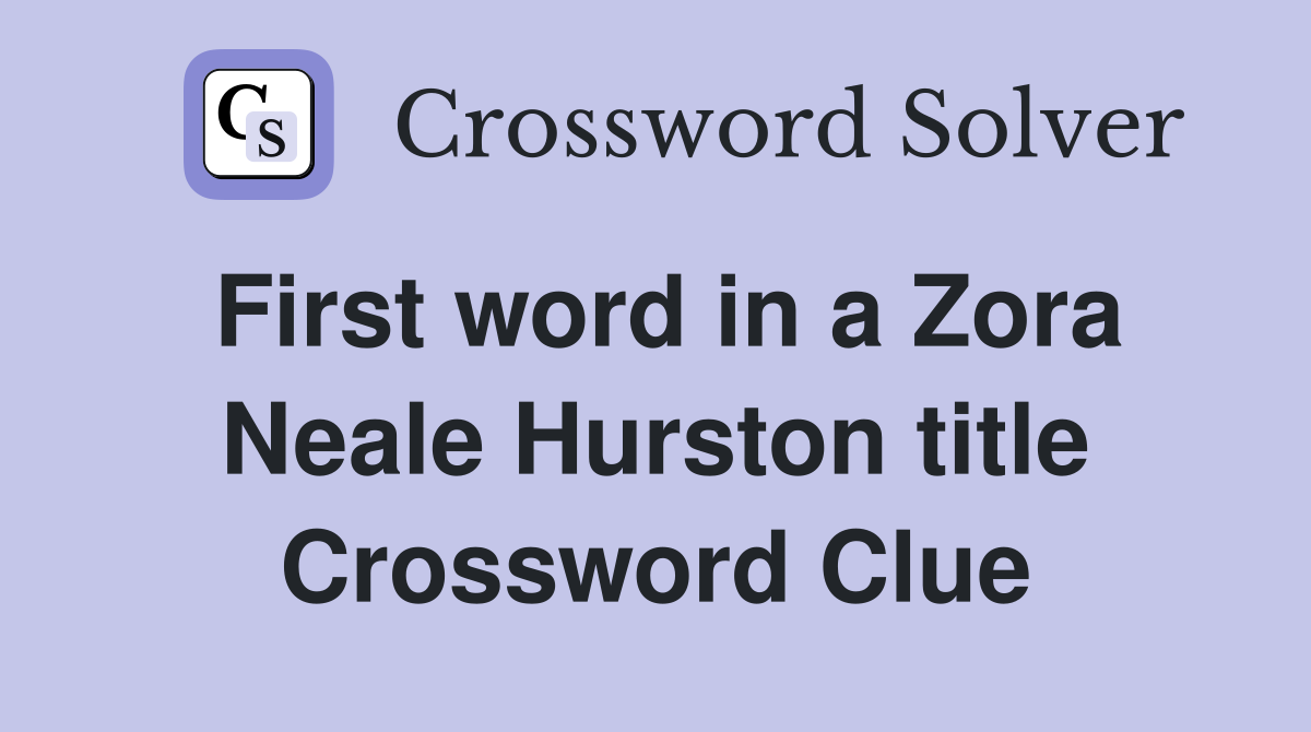 First word in a Zora Neale Hurston title Crossword Clue