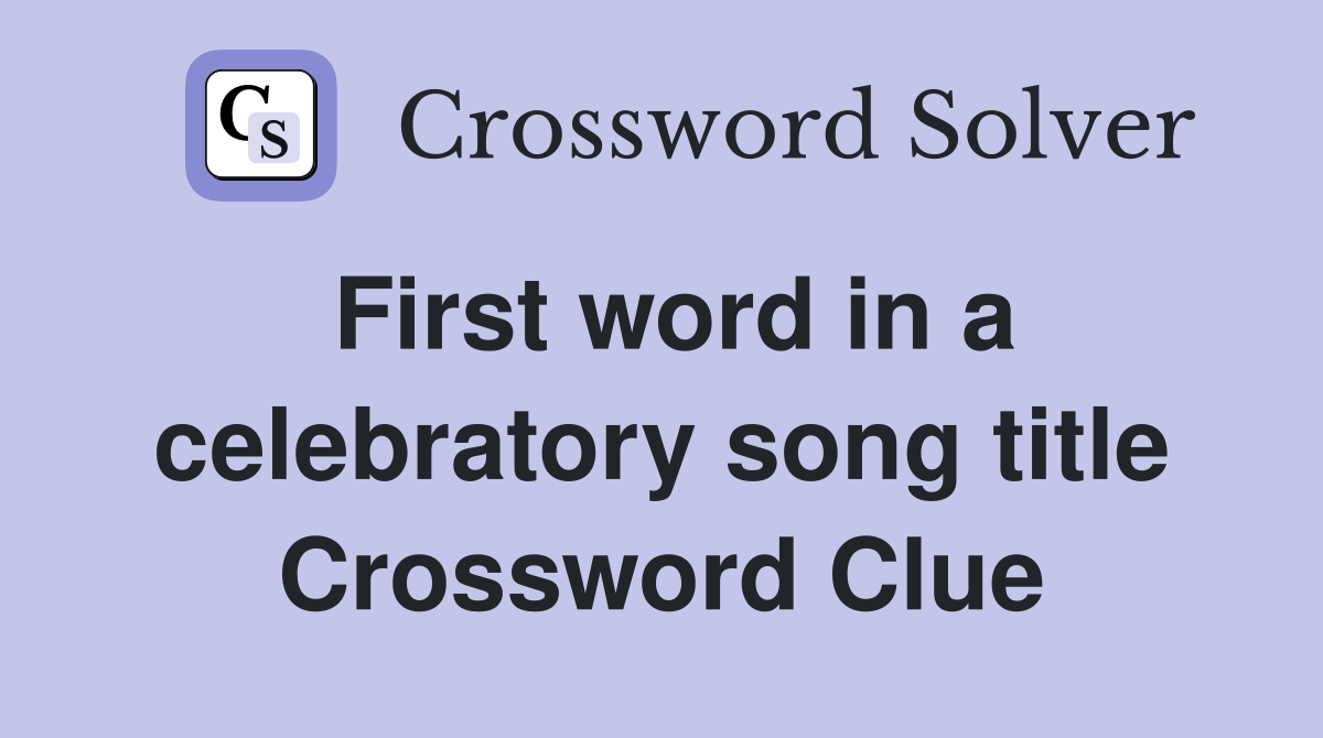First word in a celebratory song title Crossword Clue