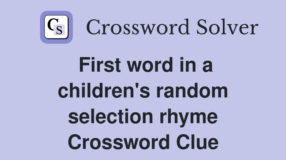 First word in a children's random selection rhyme Crossword Clue