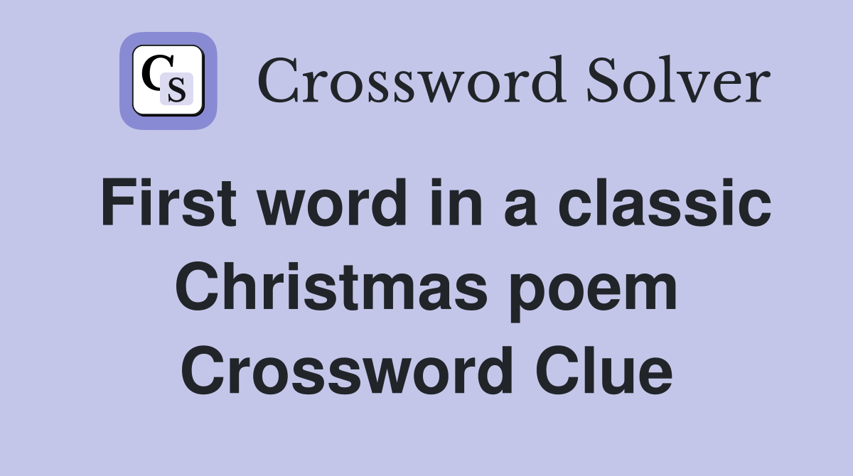 First word in a classic Christmas poem Crossword Clue