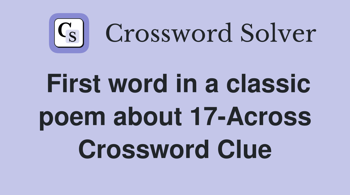 First word in a classic poem about 17-Across Crossword Clue