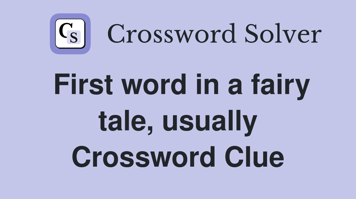 First word in a fairy tale, usually Crossword Clue