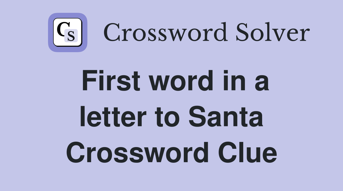 First word in a letter to Santa Crossword Clue