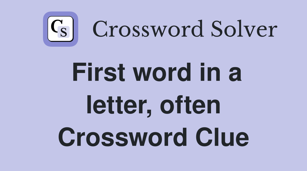 First word in a letter, often Crossword Clue