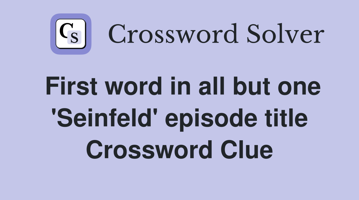 First word in all but one 'Seinfeld' episode title Crossword Clue