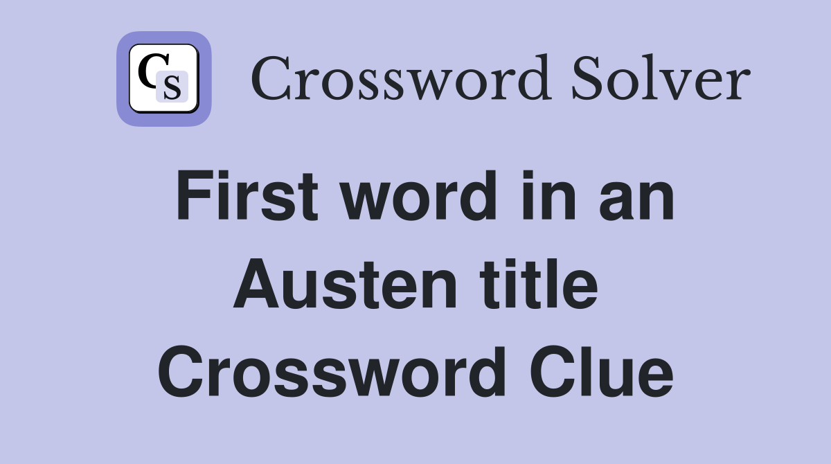 First word in an Austen title Crossword Clue