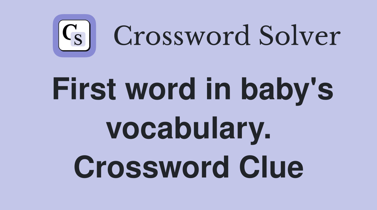 First word in baby's vocabulary. Crossword Clue