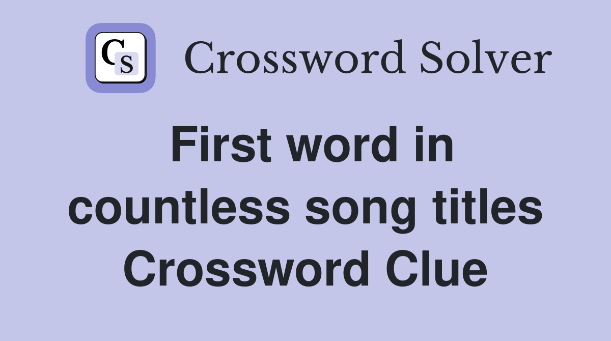 First word in countless song titles Crossword Clue