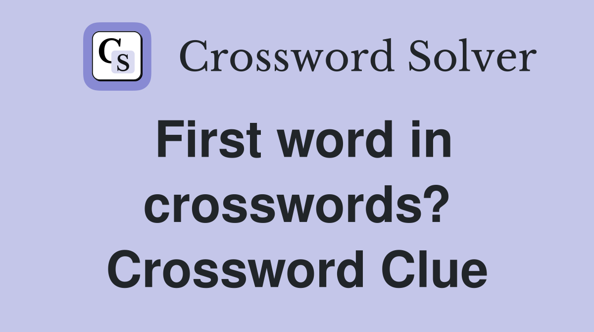 First word in crosswords? Crossword Clue