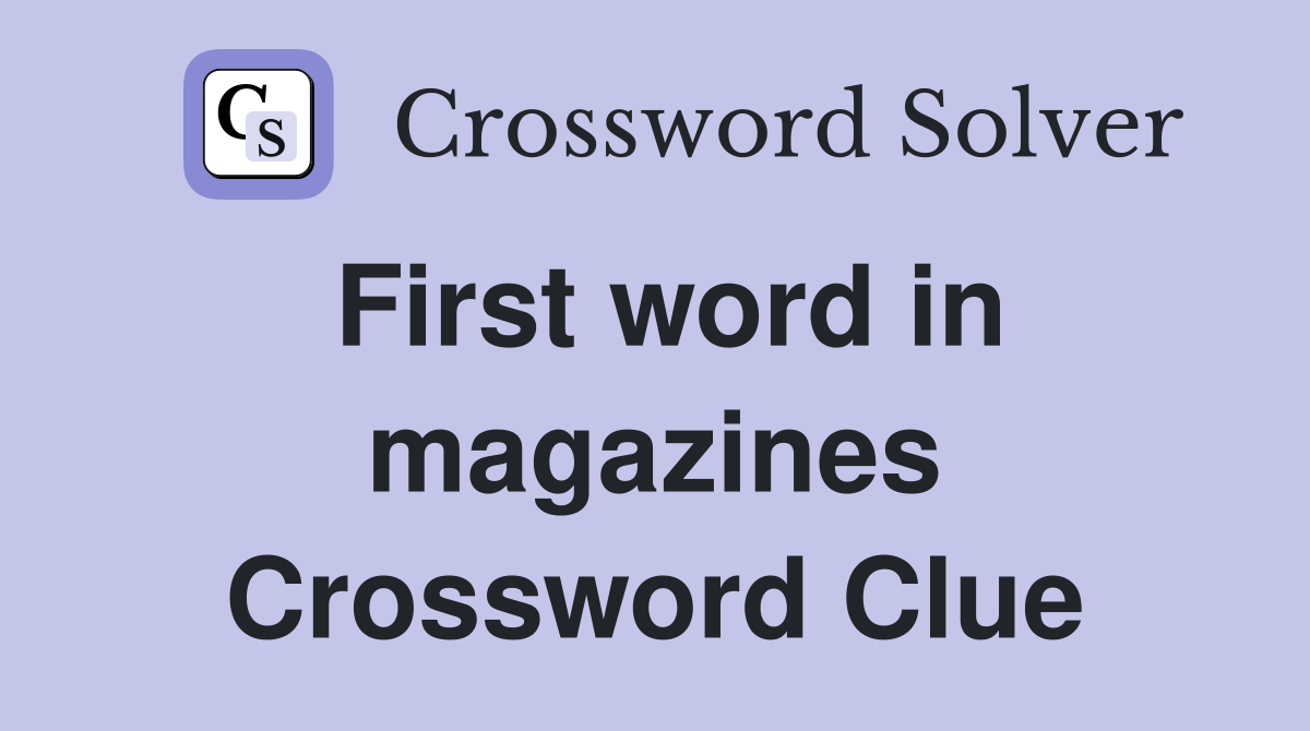 First word in magazines Crossword Clue