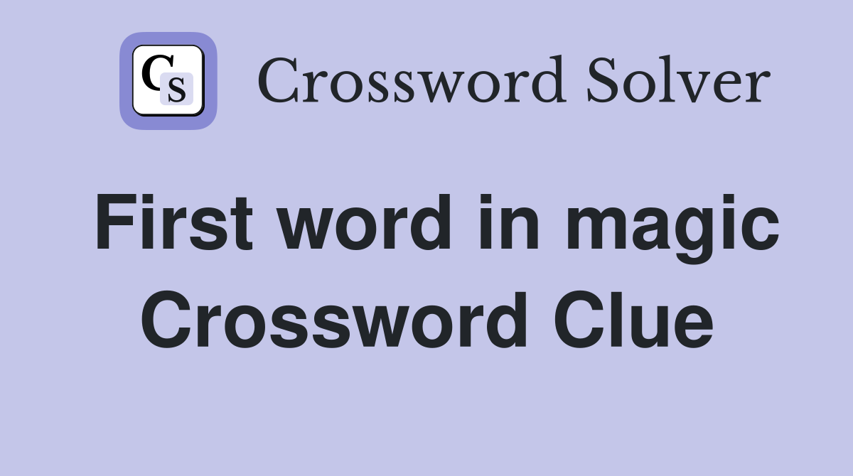 First word in magic Crossword Clue