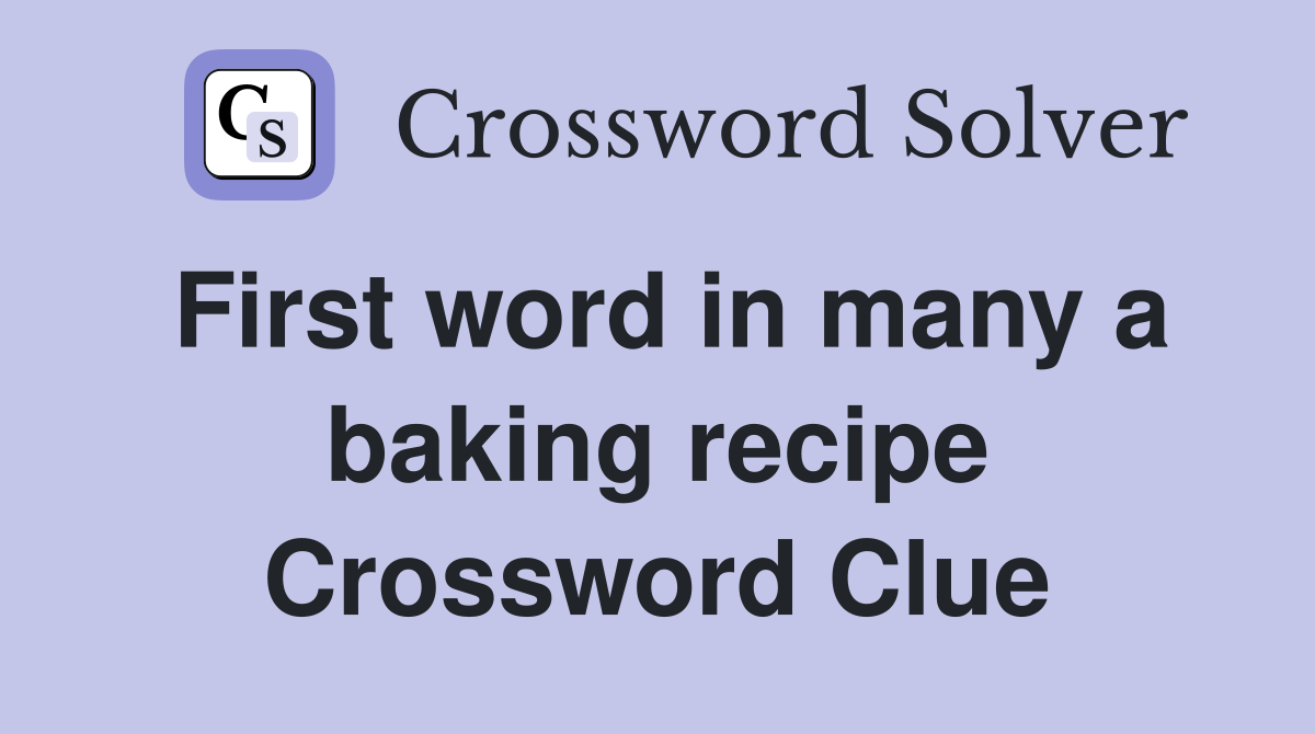 First word in many a baking recipe Crossword Clue