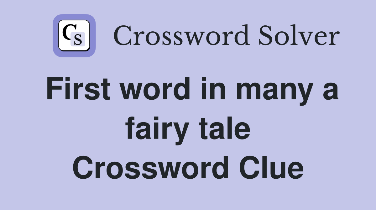 First word in many a fairy tale Crossword Clue