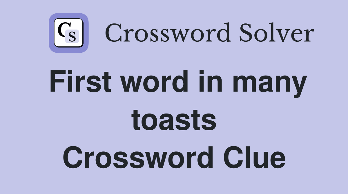 First word in many toasts Crossword Clue