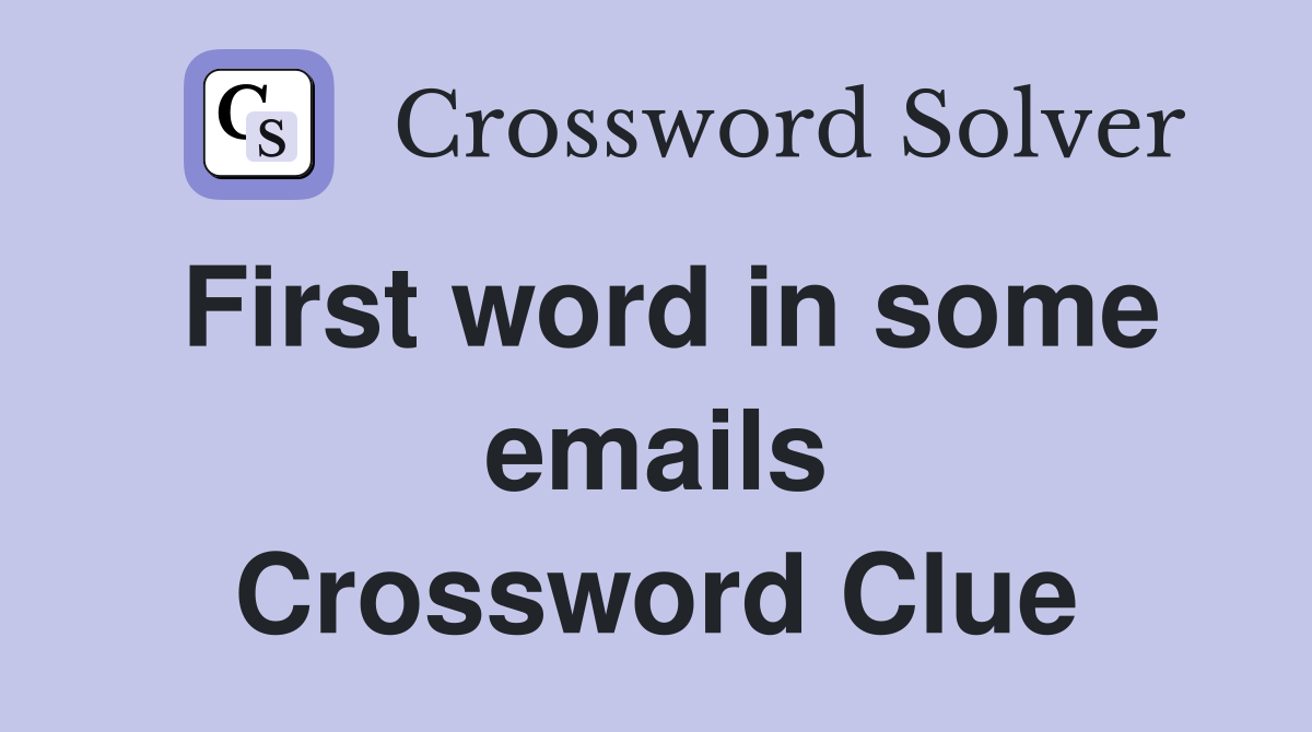 First word in some emails Crossword Clue
