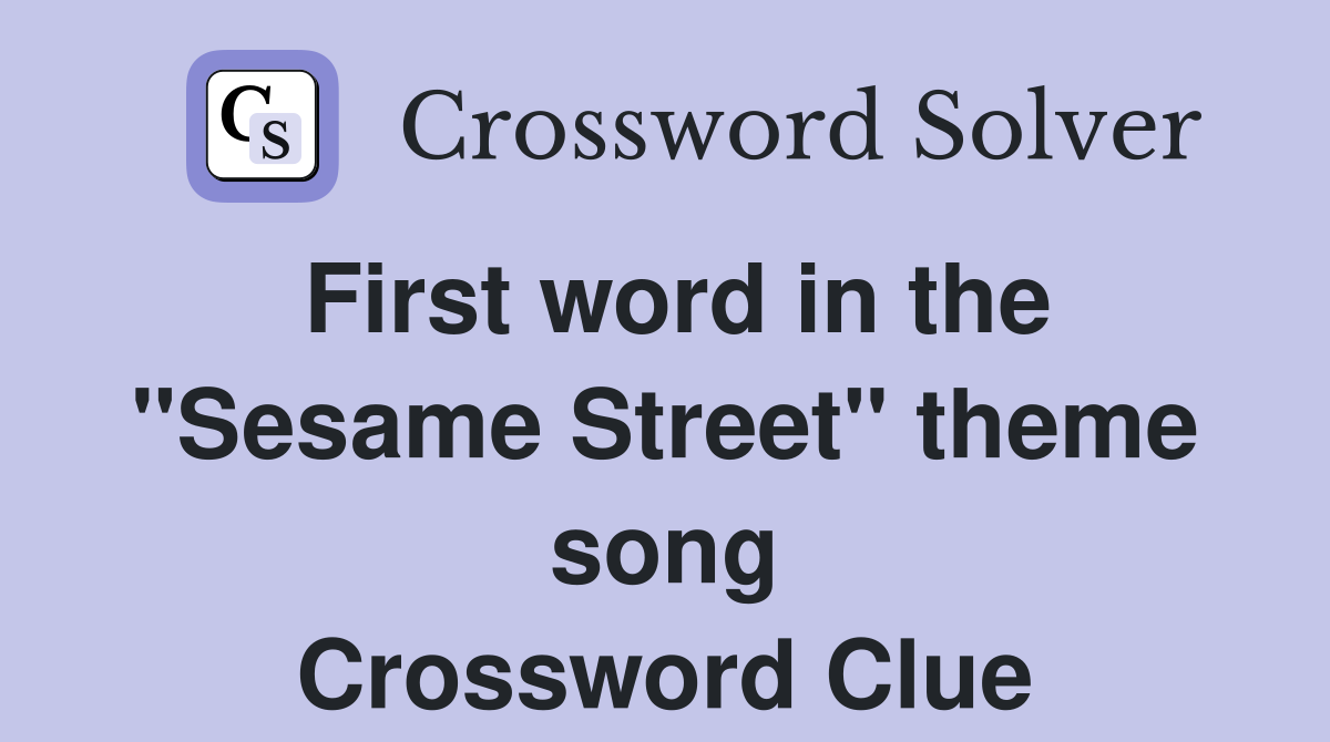 First word in the "Sesame Street" theme song Crossword Clue
