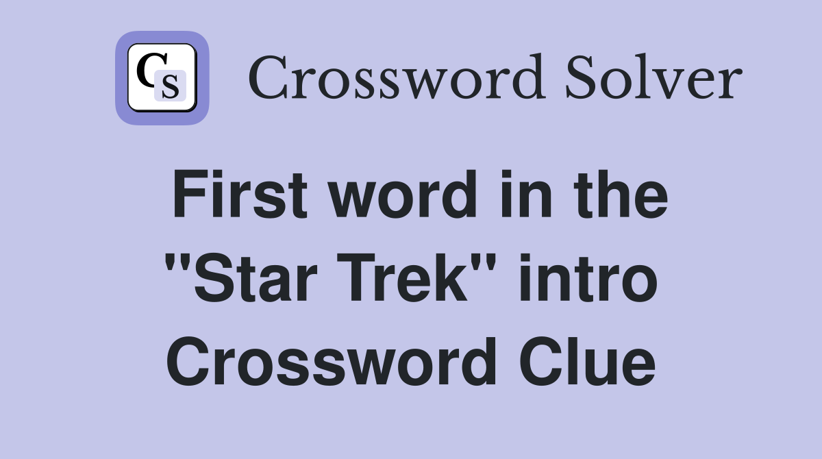First word in the "Star Trek" intro Crossword Clue