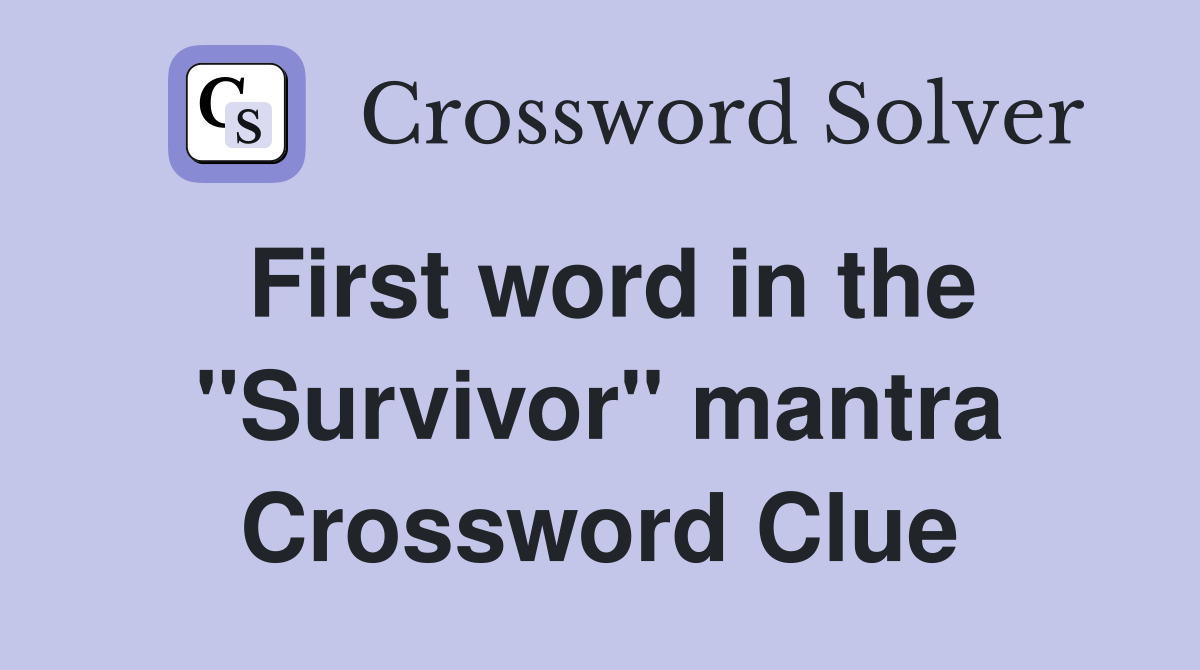 First word in the "Survivor" mantra Crossword Clue