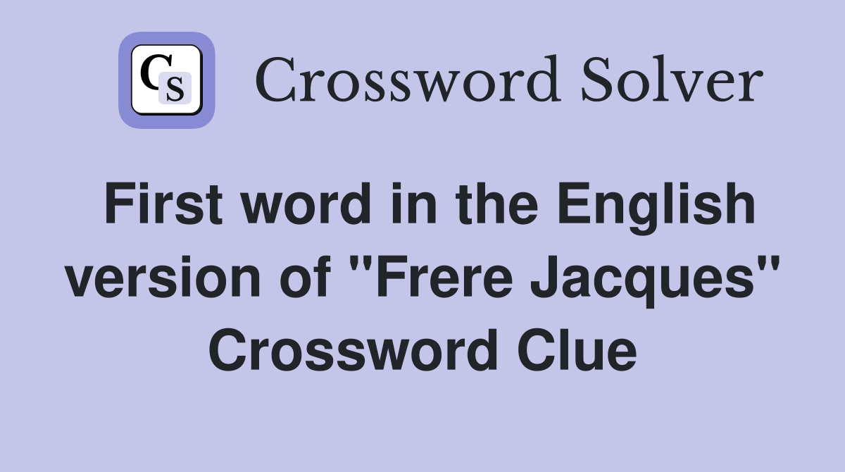 First word in the English version of "Frere Jacques" Crossword Clue