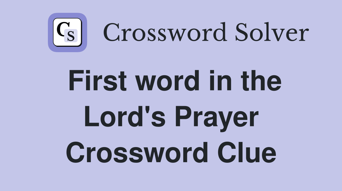 First word in the Lord's Prayer Crossword Clue