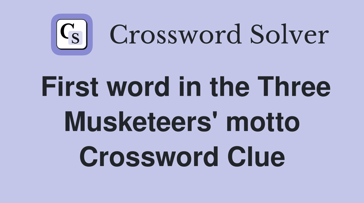 First word in the Three Musketeers' motto Crossword Clue