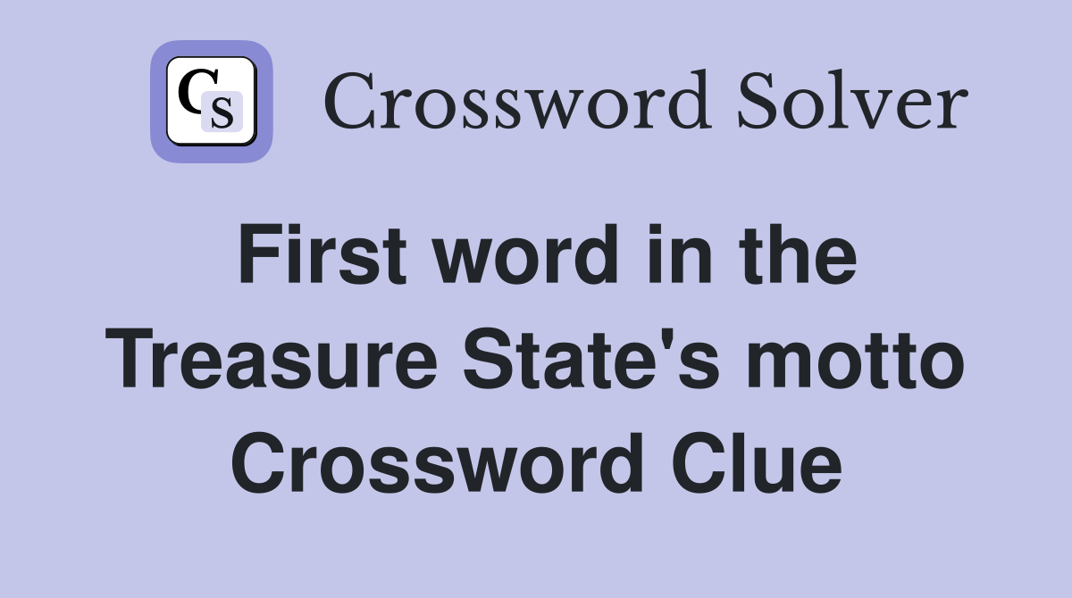 First word in the Treasure State's motto Crossword Clue