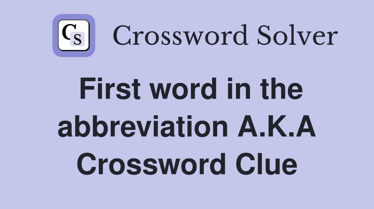 First word in the abbreviation A.K.A Crossword Clue