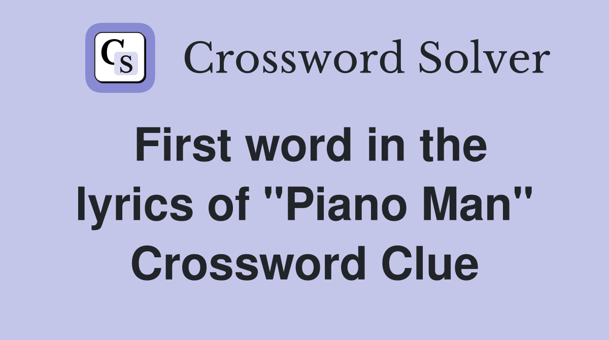 First word in the lyrics of "Piano Man" Crossword Clue