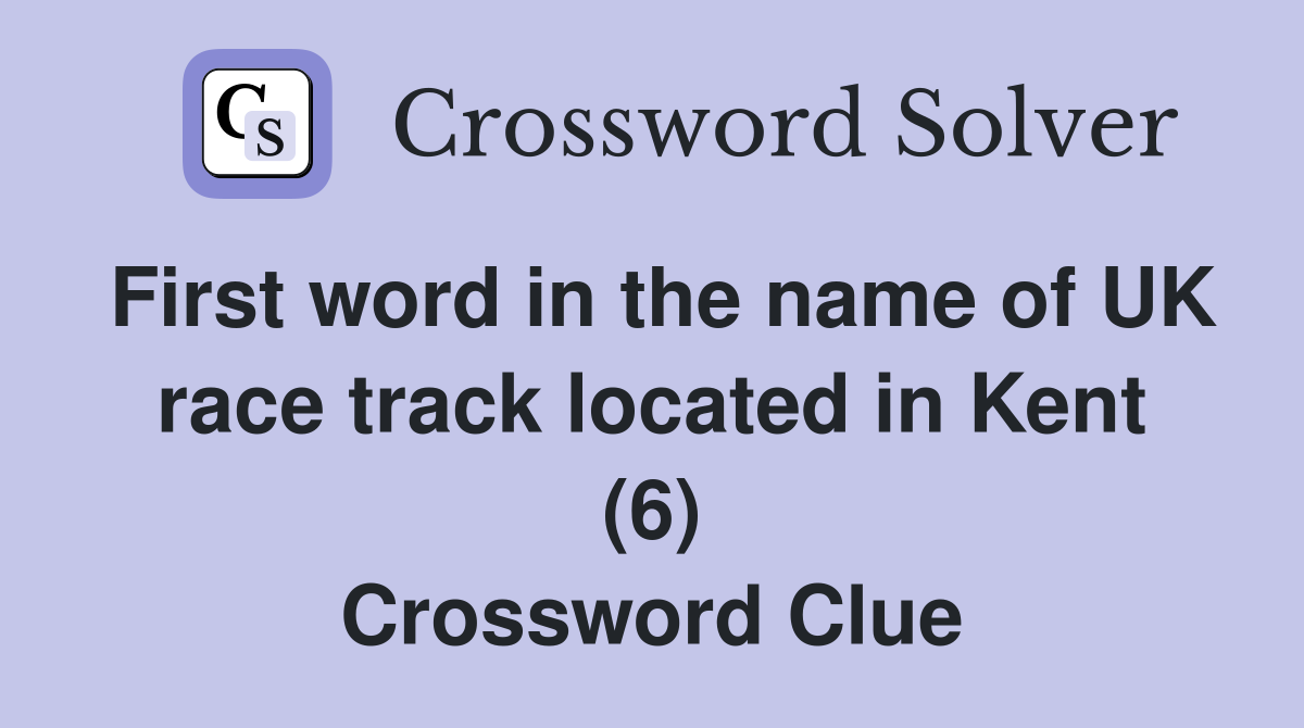 First word in the name of UK race track located in Kent (6) Crossword Clue