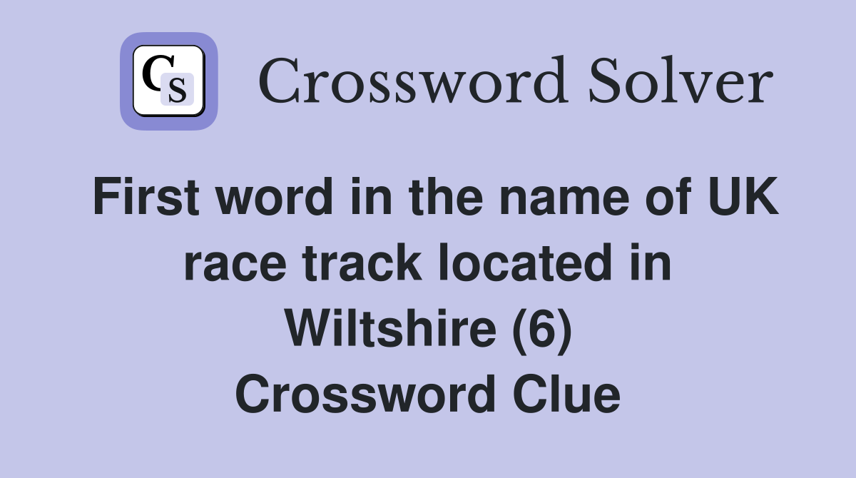 First word in the name of UK race track located in Wiltshire (6) Crossword Clue