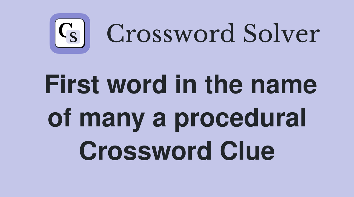 First word in the name of many a procedural Crossword Clue