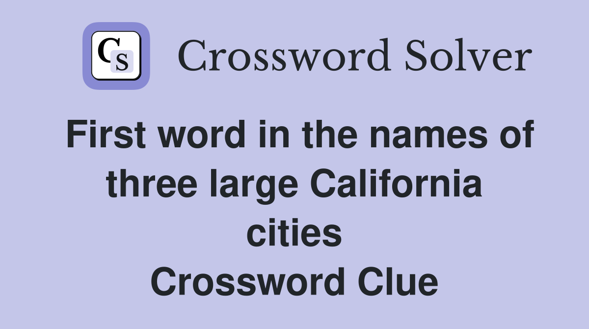 First word in the names of three large California cities Crossword Clue