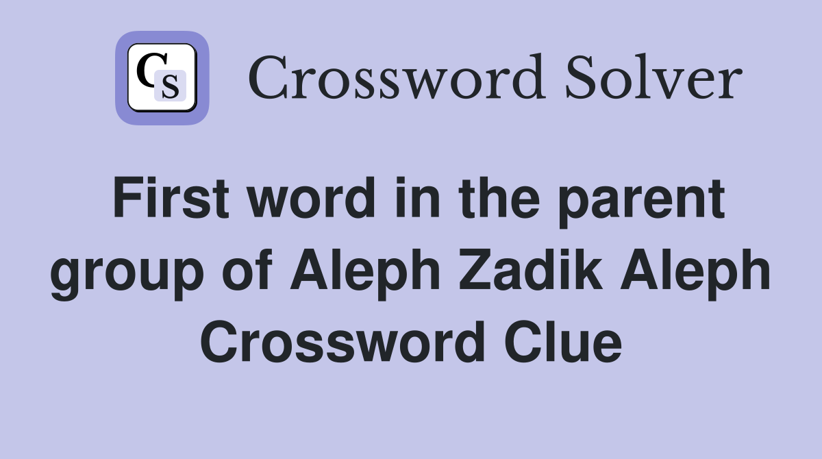 First word in the parent group of Aleph Zadik Aleph Crossword Clue