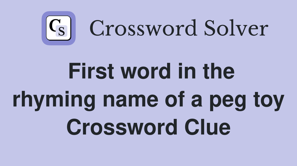 First word in the rhyming name of a peg toy Crossword Clue