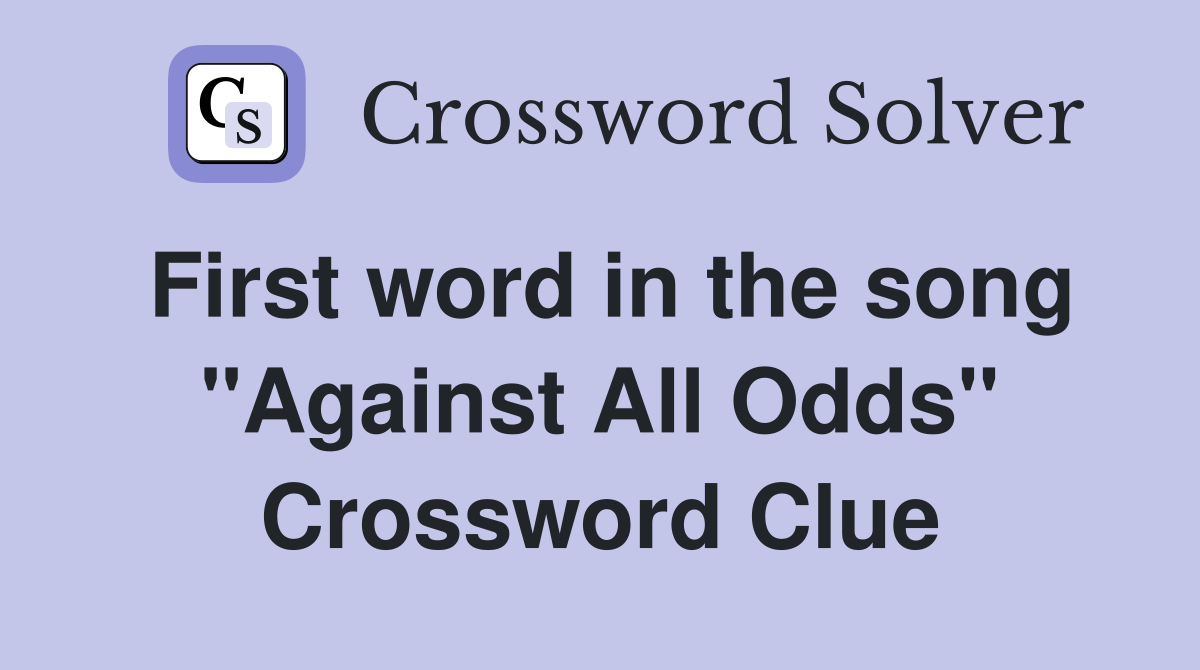 First word in the song "Against All Odds" Crossword Clue