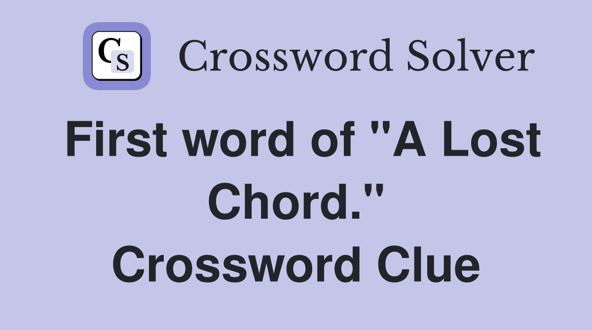 First word of "A Lost Chord." Crossword Clue