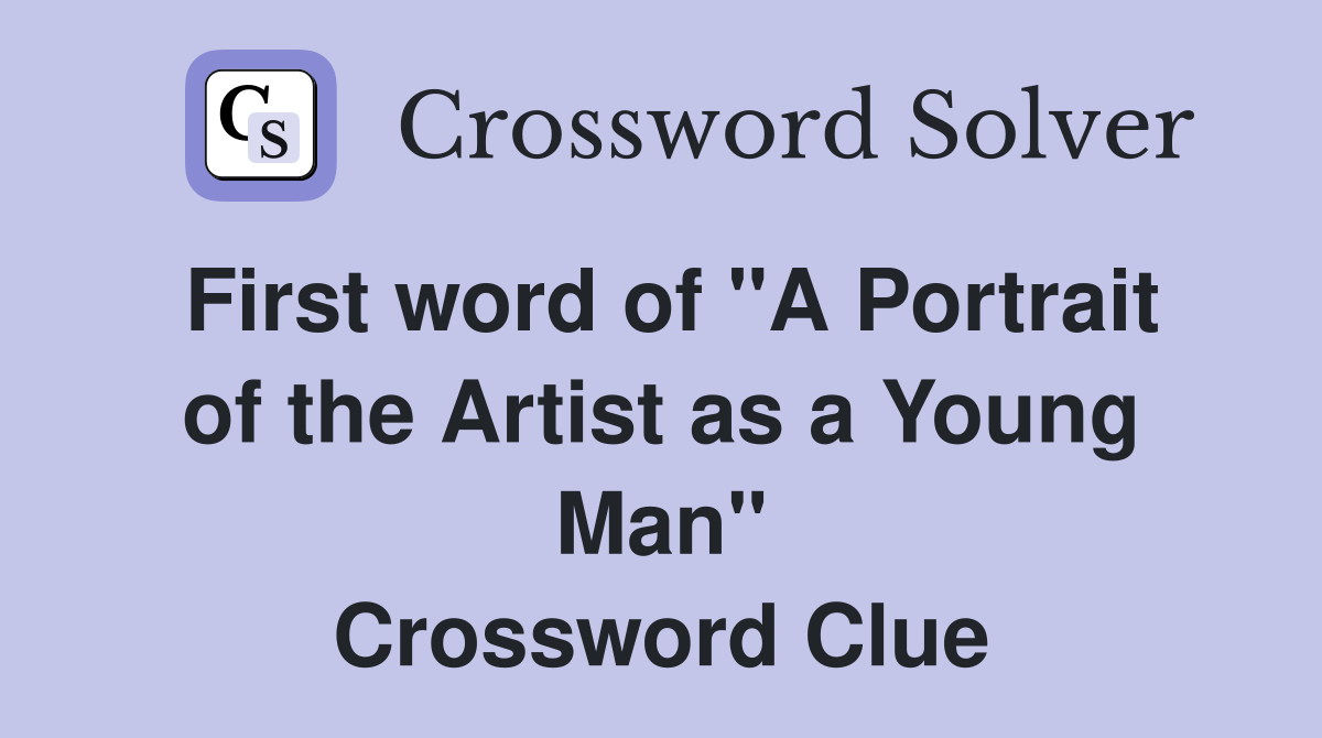 First word of "A Portrait of the Artist as a Young Man" Crossword Clue