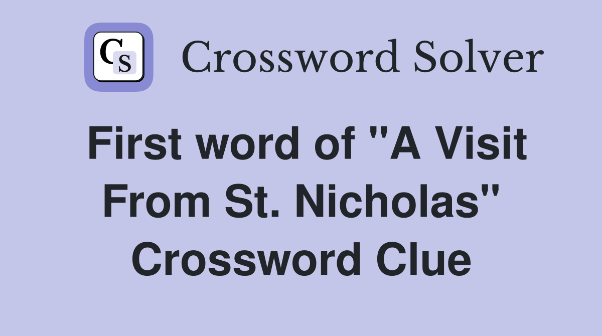 First word of "A Visit From St. Nicholas" Crossword Clue