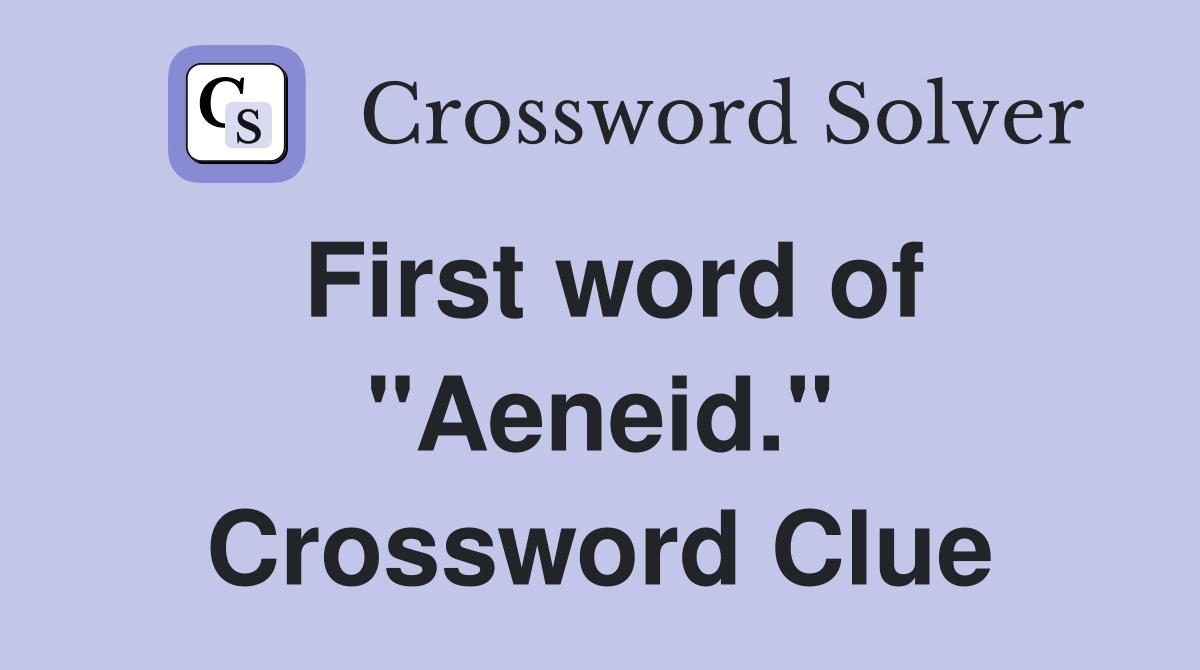 First word of "Aeneid." Crossword Clue