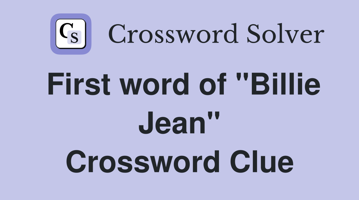 First word of "Billie Jean" Crossword Clue