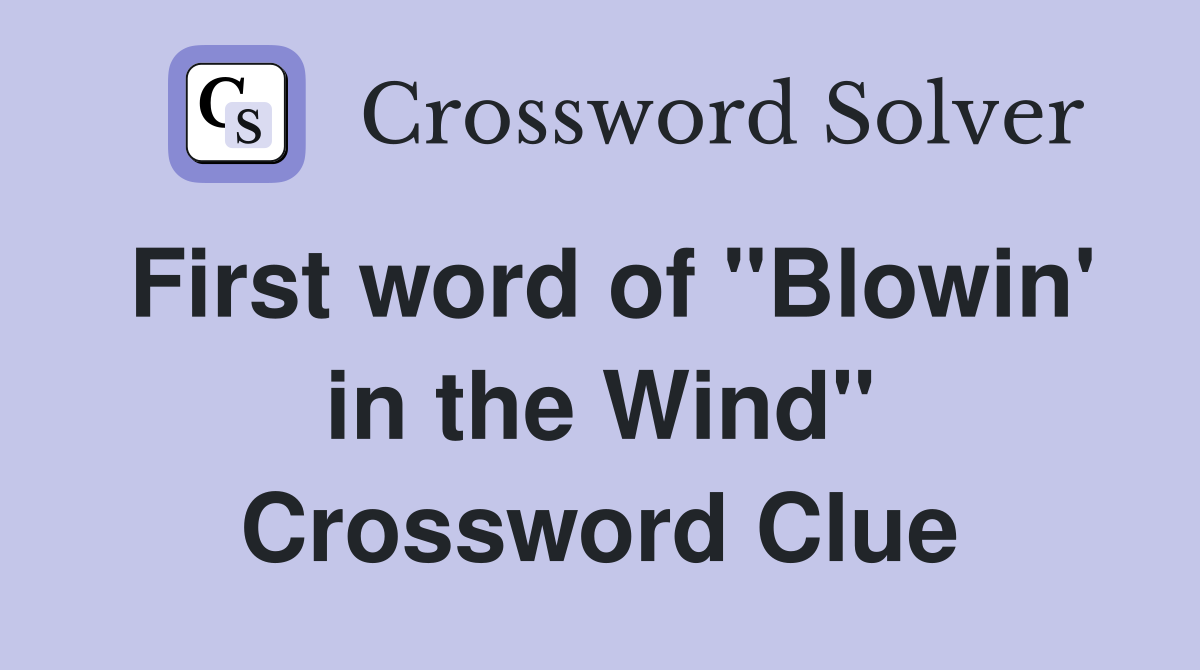 First word of "Blowin' in the Wind" Crossword Clue