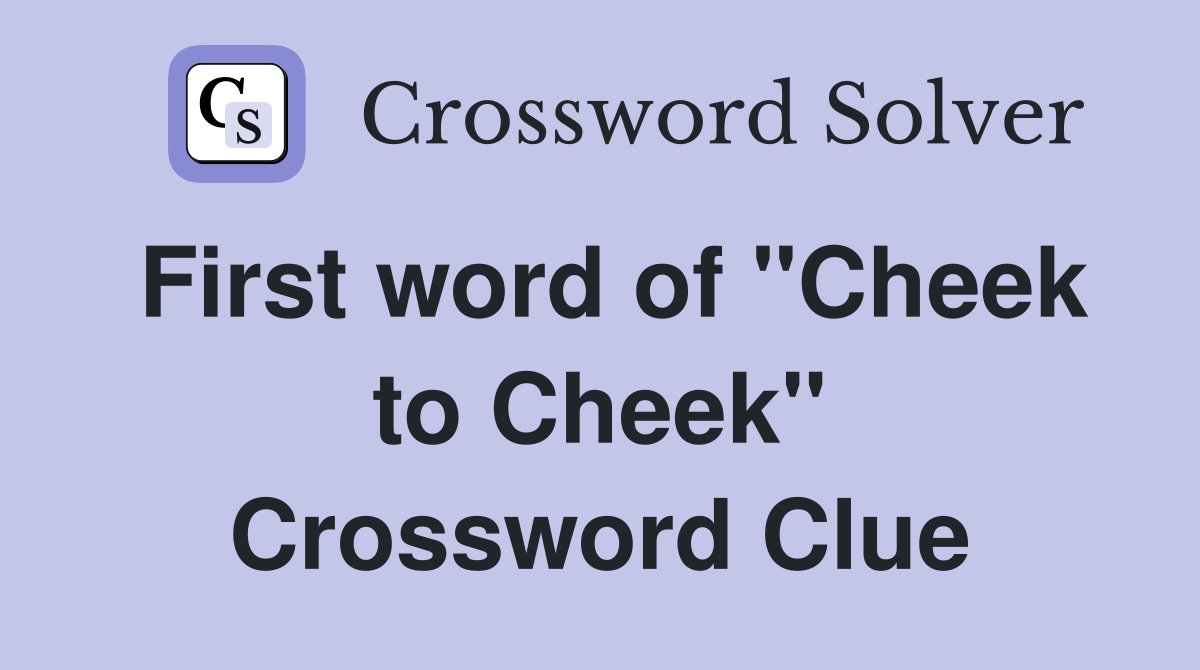 First word of "Cheek to Cheek" Crossword Clue