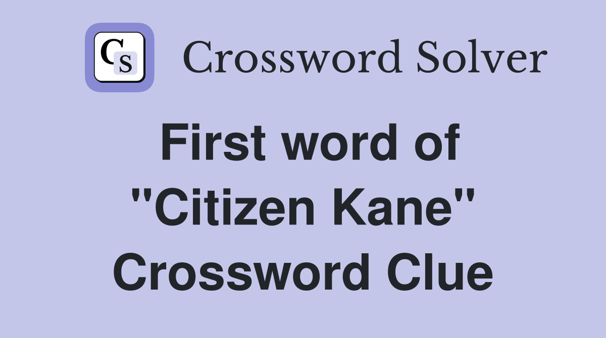 First word of "Citizen Kane" Crossword Clue
