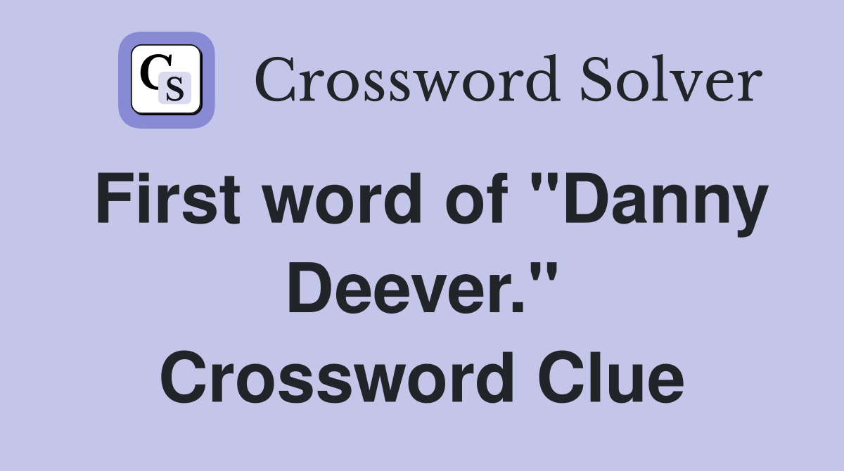 First word of "Danny Deever." Crossword Clue