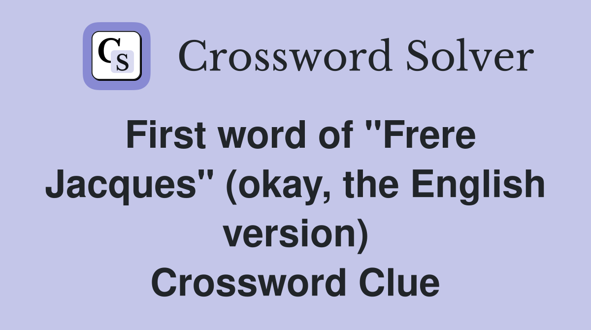 First word of "Frere Jacques" (okay, the English version) Crossword Clue