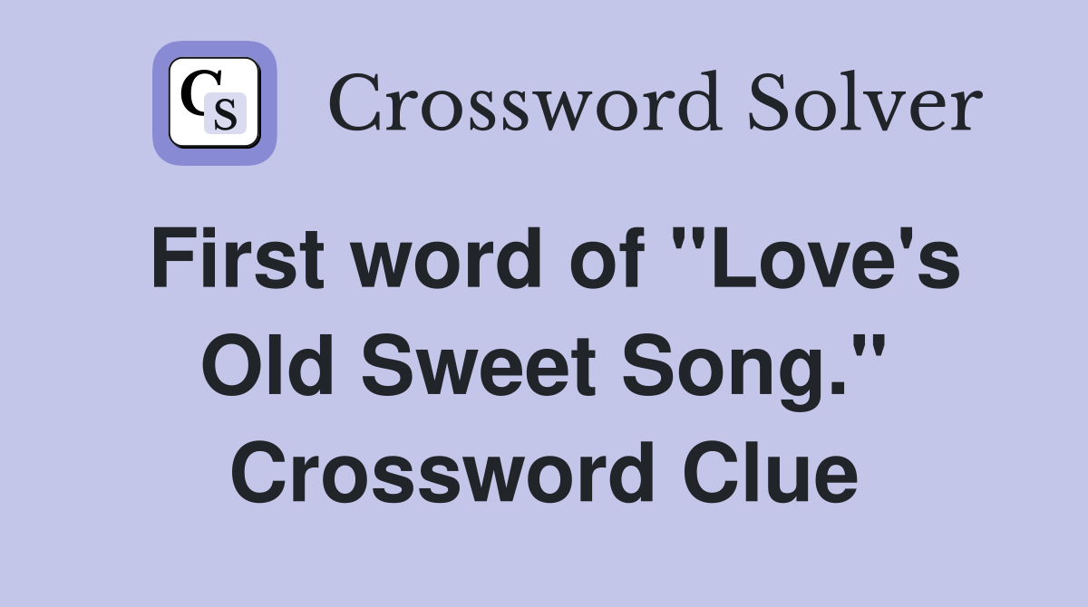 First word of "Love's Old Sweet Song." Crossword Clue