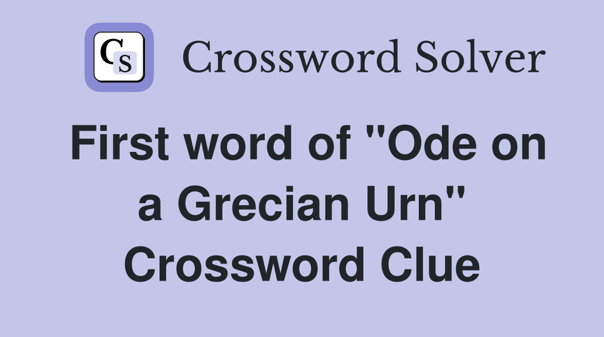 First word of "Ode on a Grecian Urn" Crossword Clue
