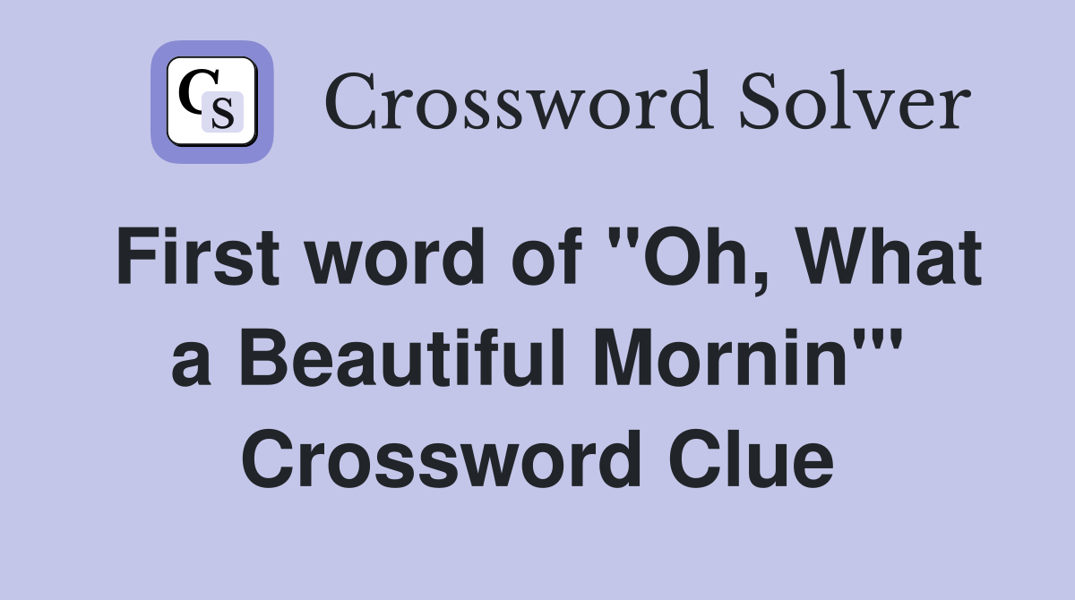 First word of "Oh, What a Beautiful Mornin'" Crossword Clue